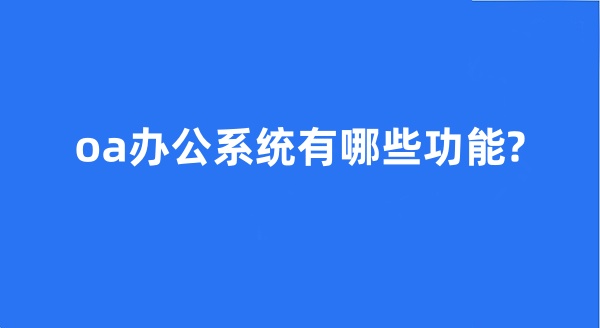 oa辦公系統(tǒng)有哪些功能?